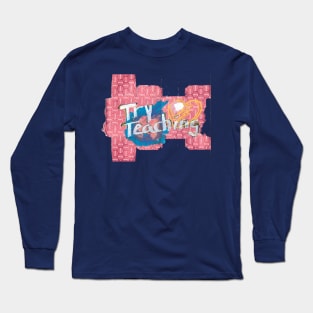 Try Teaching Long Sleeve T-Shirt